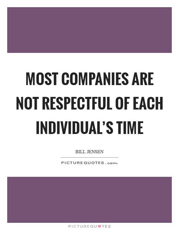 Most companies are not respectful of each individual's time Picture Quote #1