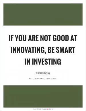 If you are not good at innovating, be smart in investing Picture Quote #1