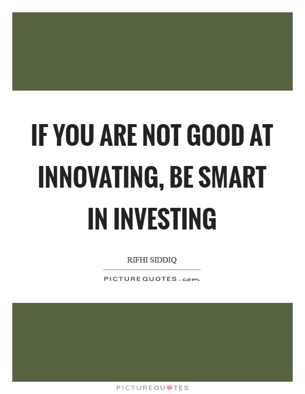 If you are not good at innovating, be smart in investing Picture Quote #1