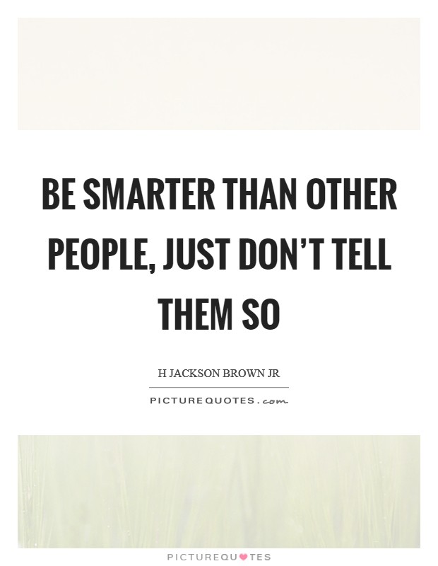 Be smarter than other people, just don't tell them so Picture Quote #1