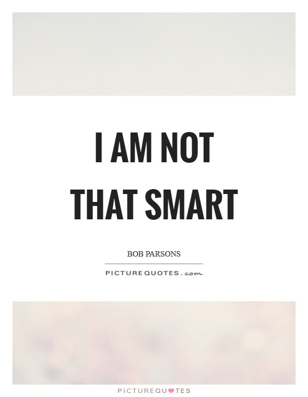 I am not that smart Picture Quote #1