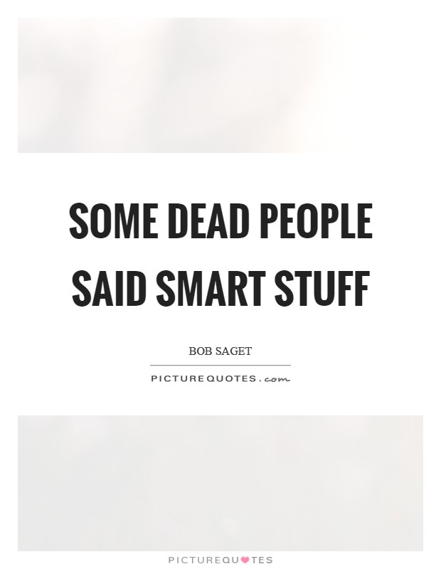 Some dead people said smart stuff Picture Quote #1