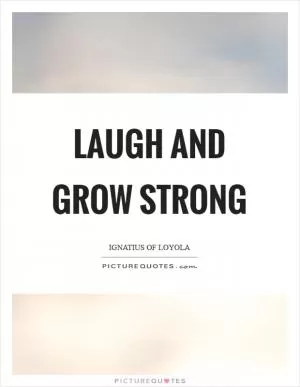 Laugh and grow strong Picture Quote #1