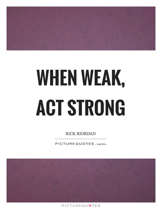 When weak, act strong Picture Quote #1