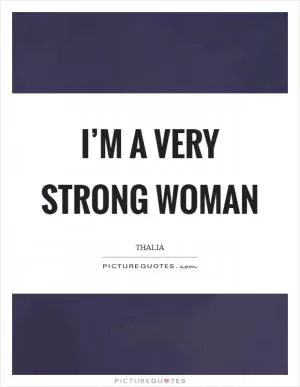 I’m a very strong woman Picture Quote #1