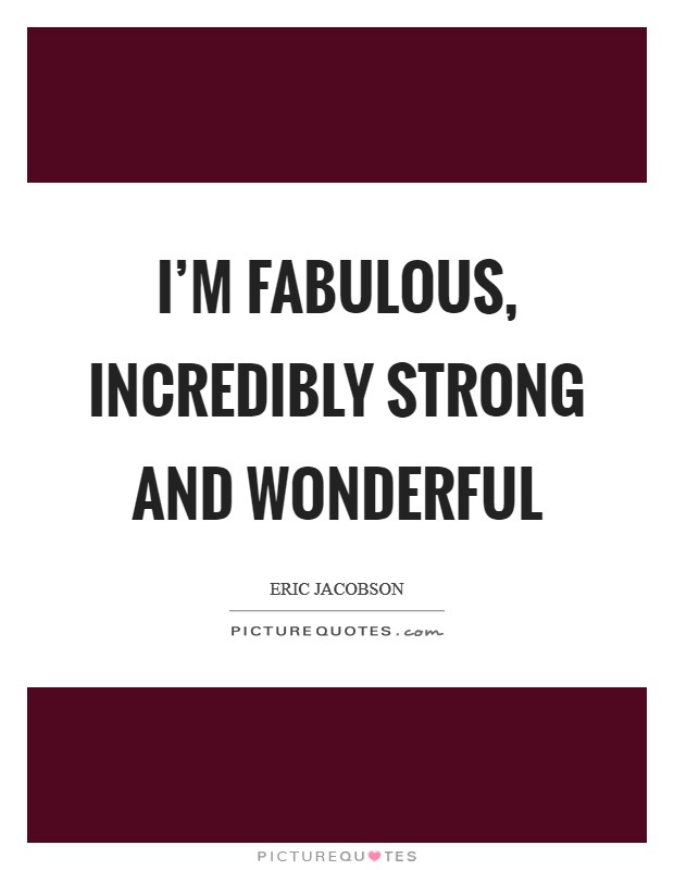 I'm fabulous, incredibly strong and wonderful Picture Quote #1