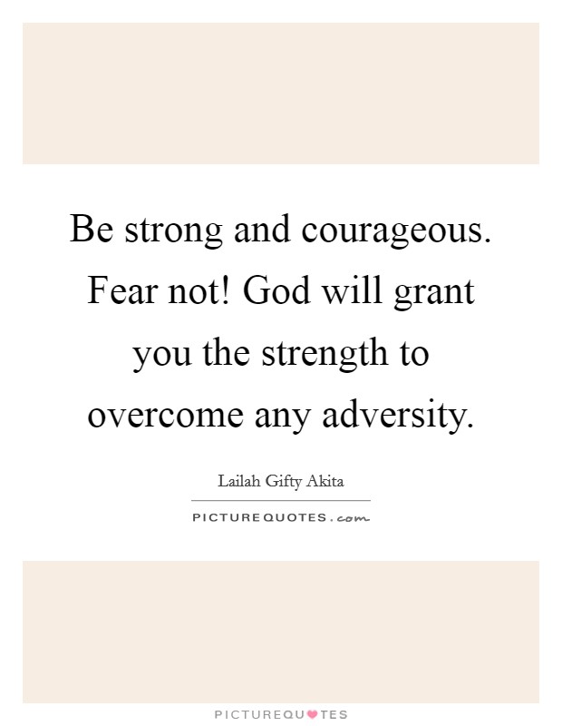 Be strong and courageous. Fear not! God will grant you the strength to overcome any adversity. Picture Quote #1