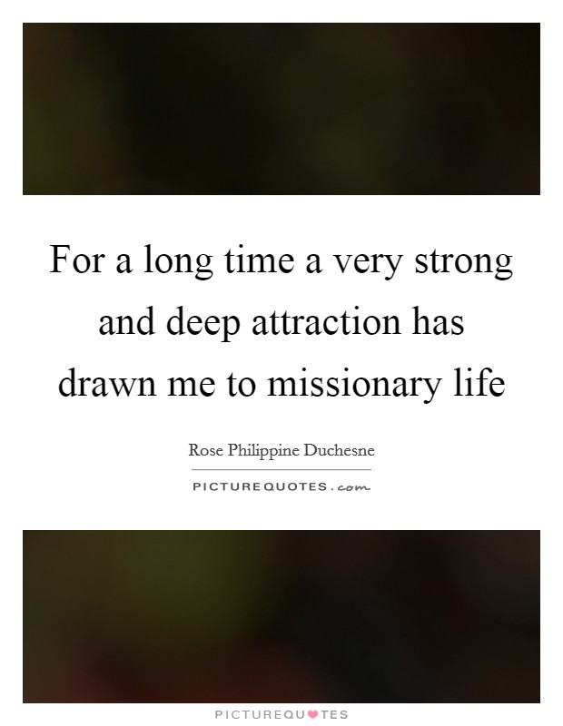 For a long time a very strong and deep attraction has drawn me to missionary life Picture Quote #1