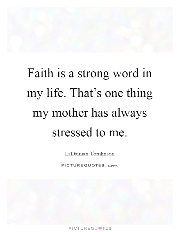 Faith is a strong word in my life. That's one thing my mother has always stressed to me. Picture Quote #1