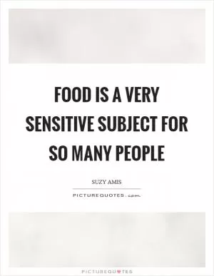 Food is a very sensitive subject for so many people Picture Quote #1
