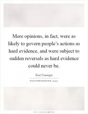 Mere opinions, in fact, were as likely to govern people’s actions as hard evidence, and were subject to sudden reversals as hard evidence could never be Picture Quote #1