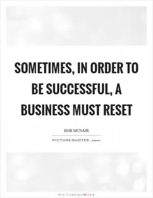 Sometimes, in order to be successful, a business must reset Picture Quote #1