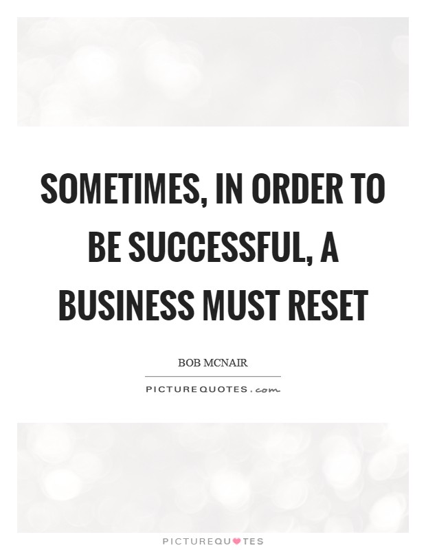 Sometimes, in order to be successful, a business must reset Picture Quote #1