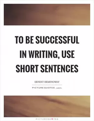 To be successful in writing, use short sentences Picture Quote #1