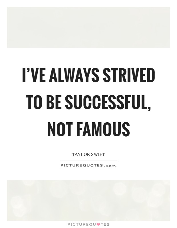 I've always strived to be successful, not famous Picture Quote #1