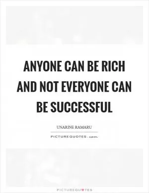 Anyone can be rich and not everyone can be successful Picture Quote #1