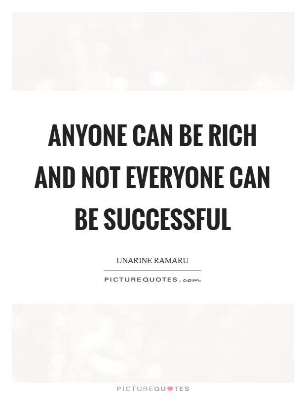 Anyone can be rich and not everyone can be successful Picture Quote #1