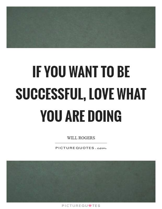 If you want to be successful, love what you are doing Picture Quote #1