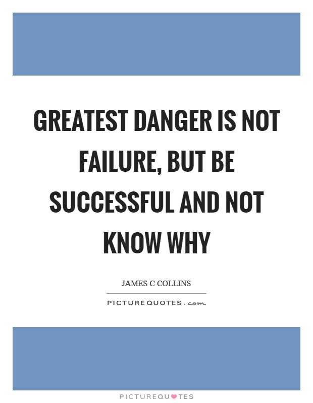 Greatest danger is not failure, but be successful and not know why Picture Quote #1