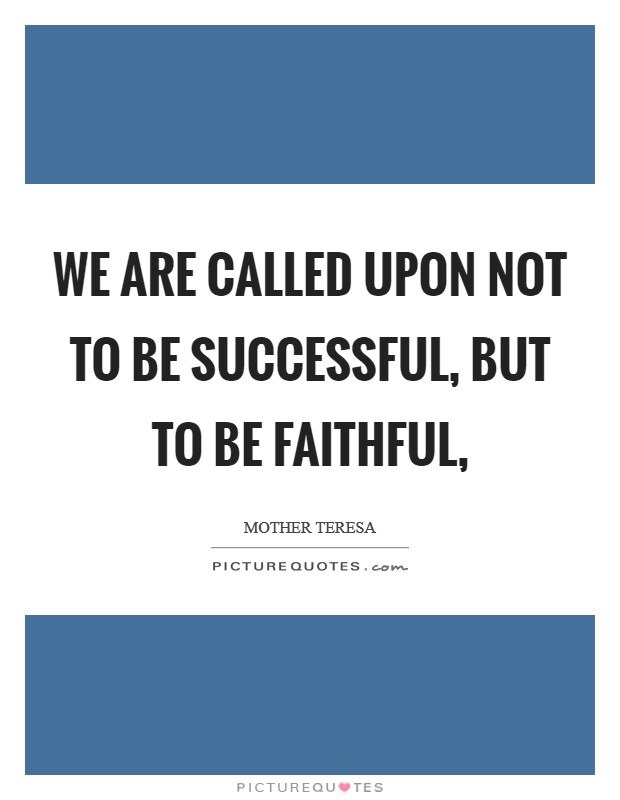 We are called upon not to be successful, but to be faithful, Picture Quote #1
