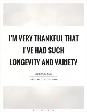 I’m very thankful that I’ve had such longevity and variety Picture Quote #1