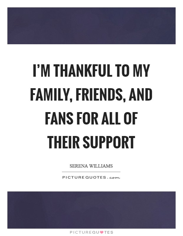 I'm thankful to my family, friends, and fans for all of their support Picture Quote #1