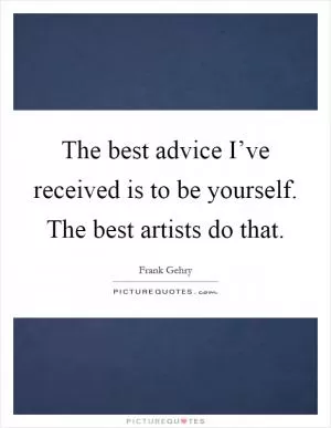 The best advice I’ve received is to be yourself. The best artists do that Picture Quote #1