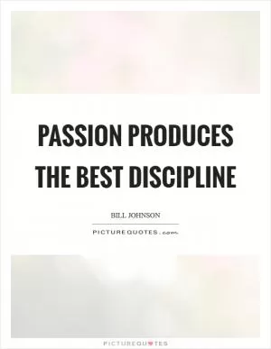 Passion produces the best discipline Picture Quote #1