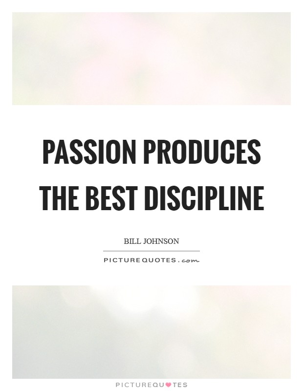 Passion produces the best discipline Picture Quote #1