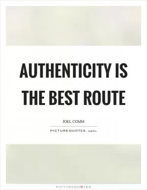 Authenticity is the best route Picture Quote #1