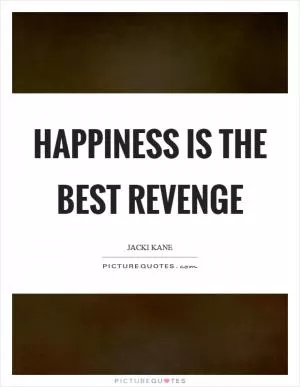 Happiness is the best revenge Picture Quote #1