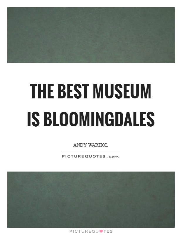 The best museum is Bloomingdales Picture Quote #1