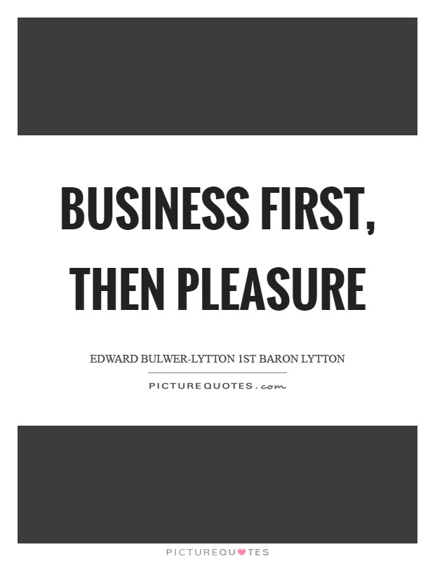 Business first, then pleasure Picture Quote #1