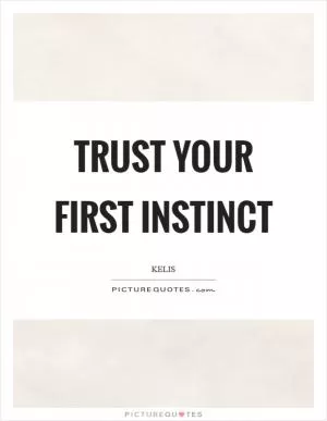 Trust your first instinct Picture Quote #1
