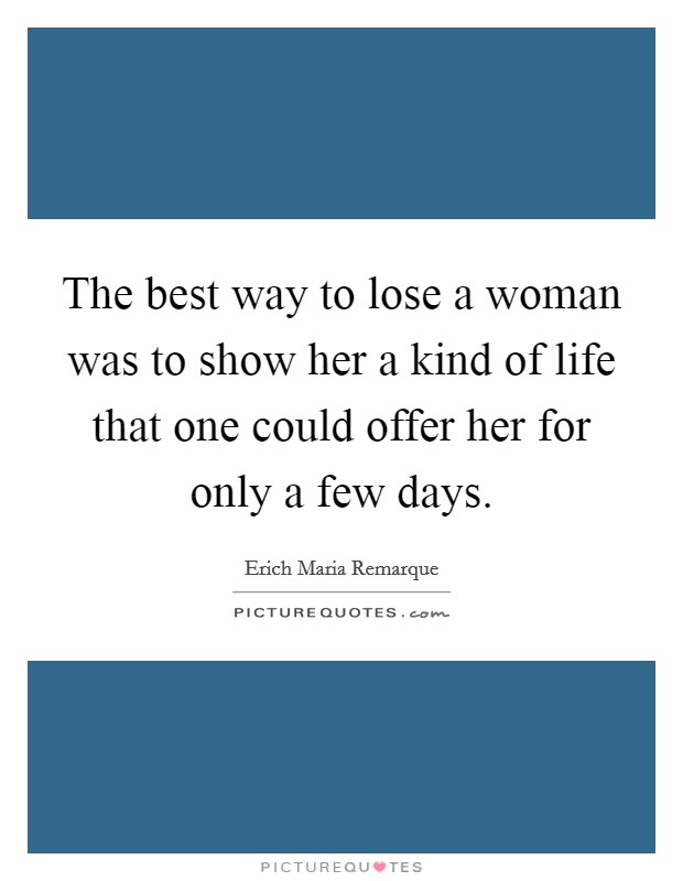 The best way to lose a woman was to show her a kind of life that one could offer her for only a few days. Picture Quote #1
