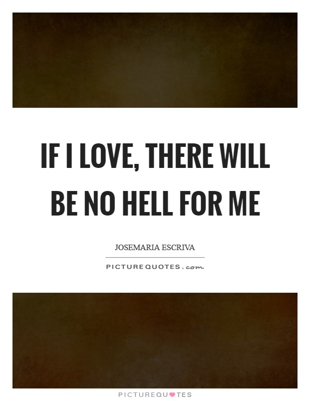 If I love, there will be no hell for me Picture Quote #1