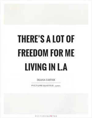 There’s a lot of freedom for me living in L.A Picture Quote #1