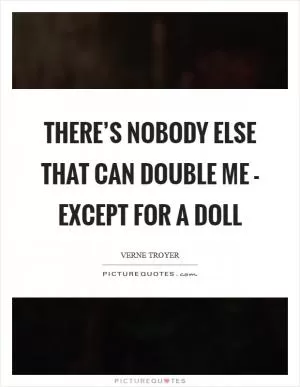 There’s nobody else that can double me - except for a doll Picture Quote #1