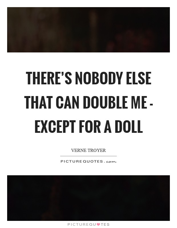 There's nobody else that can double me - except for a doll Picture Quote #1