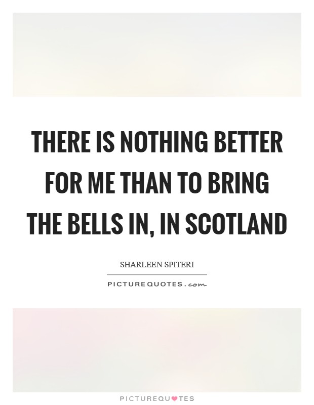 There is nothing better for me than to bring the bells in, in Scotland Picture Quote #1
