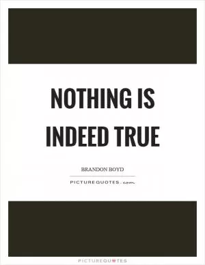 Nothing is indeed true Picture Quote #1
