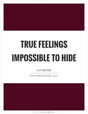 True feelings impossible to hide Picture Quote #1