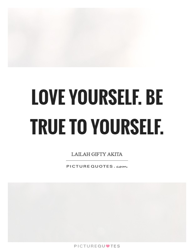 Love yourself. Be true to yourself. Picture Quote #1