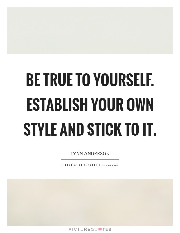 Be true to yourself. Establish your own style and stick to it. Picture Quote #1