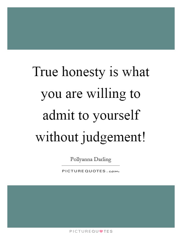 True honesty is what you are willing to admit to yourself without judgement! Picture Quote #1