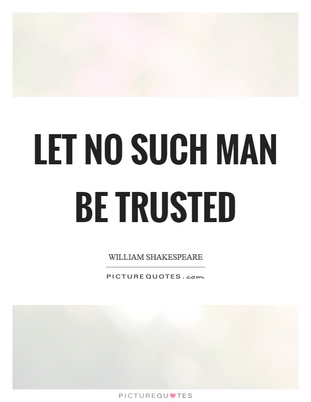Let no such man be trusted Picture Quote #1
