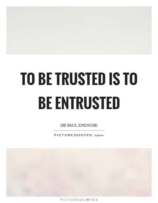 To be trusted is to be entrusted Picture Quote #1