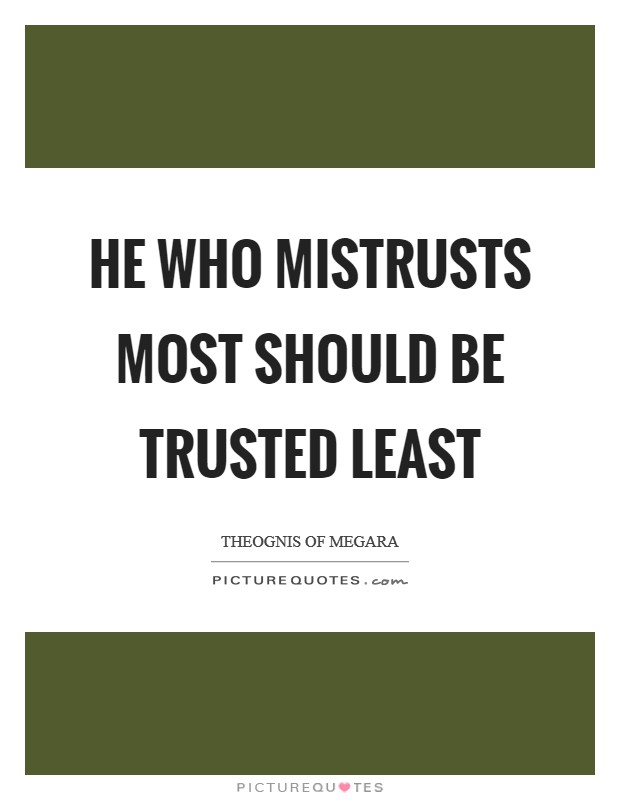 He who mistrusts most should be trusted least Picture Quote #1