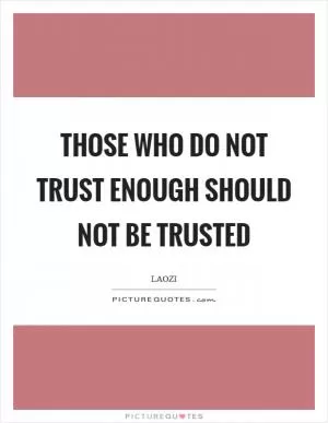 Those who do not trust enough should not be trusted Picture Quote #1