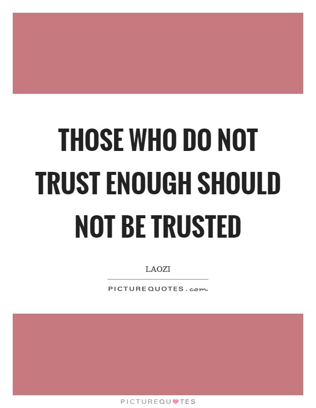 Those who do not trust enough should not be trusted Picture Quote #1